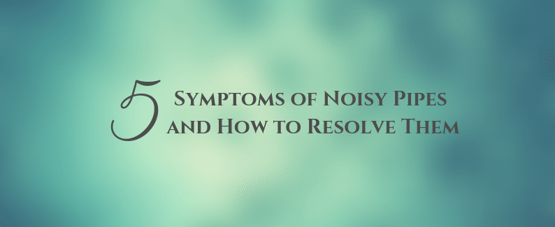 Symptoms of Noisy Pipes