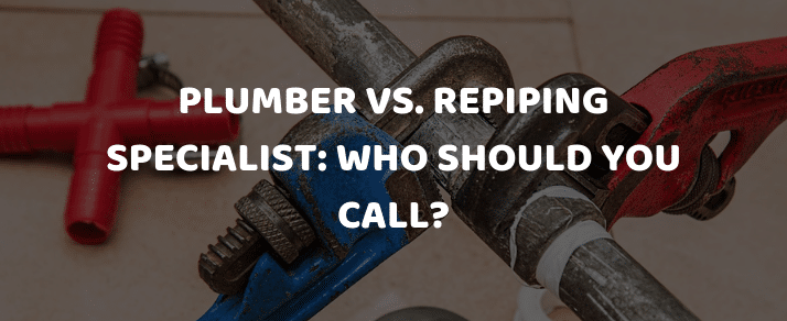 Plumber vs. Repiping Specialist_ Who Should You Call