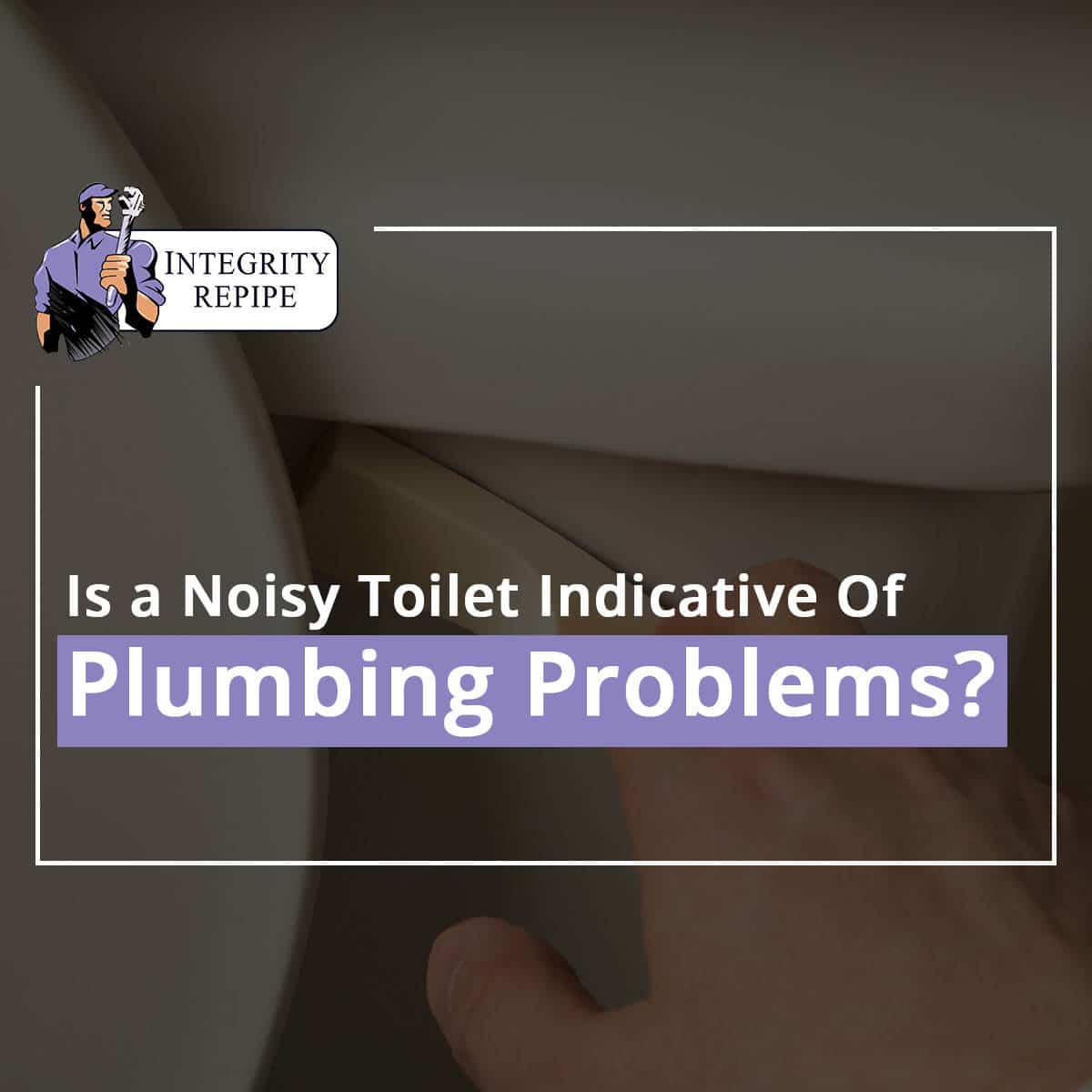 Is a Noisy Toilet Indicative Of Plumbing Problems?
