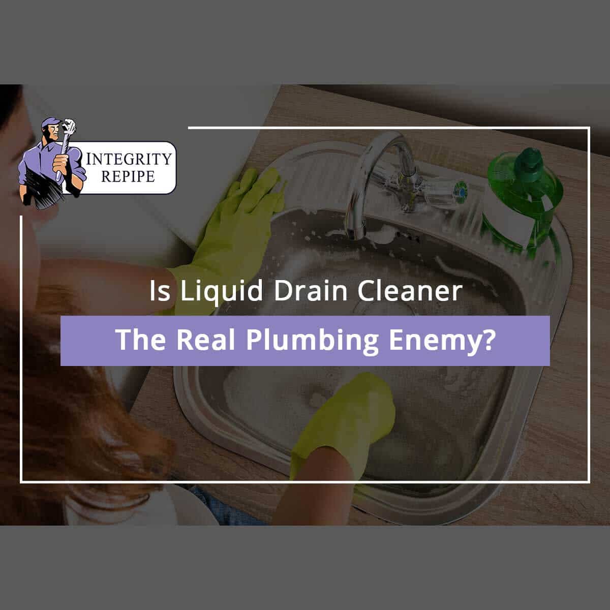 Is Liquid Drain Cleaner The Real Repipe Plumbing Enemy?