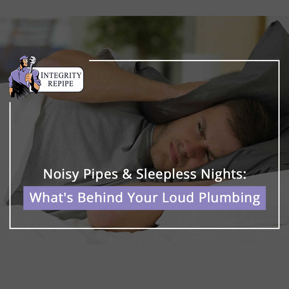 Noisy Pipes & Sleepless Nights What's Behind Your Plumbing?